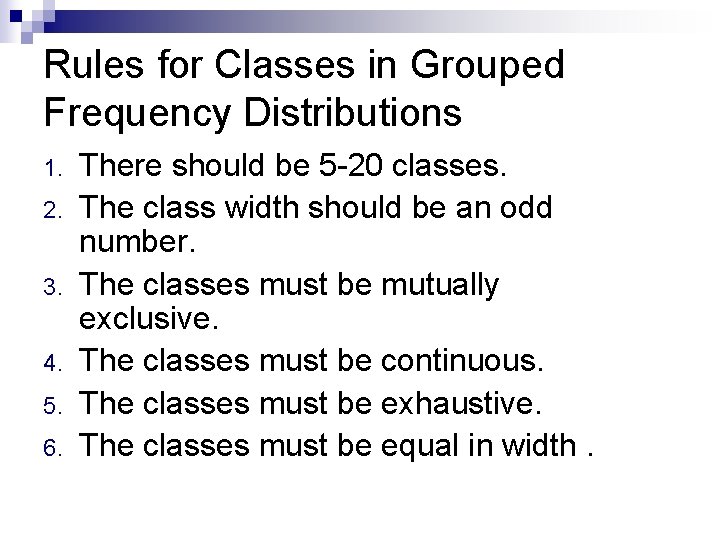 Rules for Classes in Grouped Frequency Distributions 1. 2. 3. 4. 5. 6. There