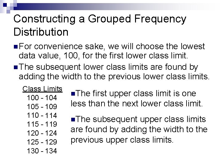 Constructing a Grouped Frequency Distribution n For convenience sake, we will choose the lowest