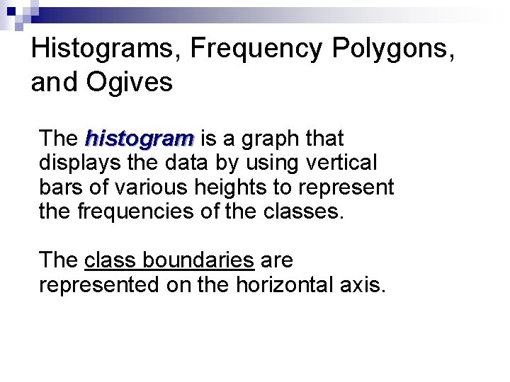 Histograms, Frequency Polygons, and Ogives The histogram is a graph that displays the data