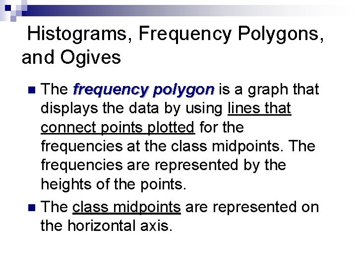 Histograms, Frequency Polygons, and Ogives The frequency polygon is a graph that displays the
