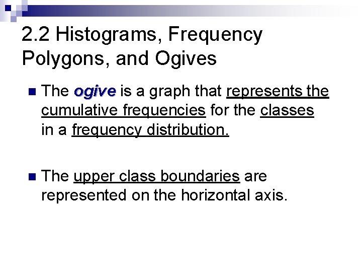 2. 2 Histograms, Frequency Polygons, and Ogives n The ogive is a graph that