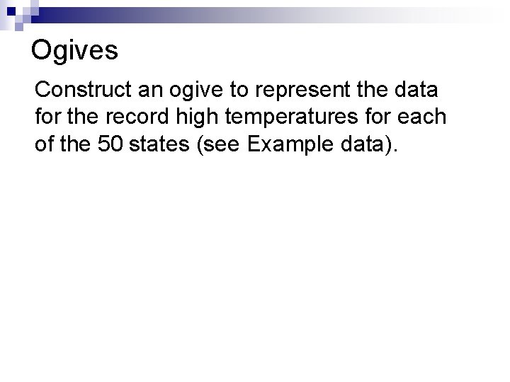 Ogives Construct an ogive to represent the data for the record high temperatures for