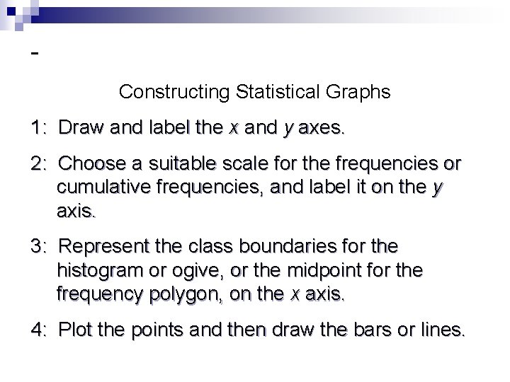 Constructing Statistical Graphs 1: Draw and label the x and y axes. 2: Choose
