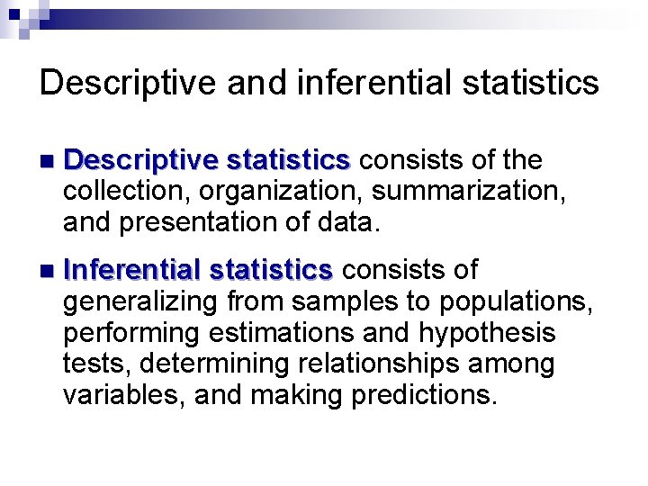Descriptive and inferential statistics n Descriptive statistics consists of the collection, organization, summarization, and