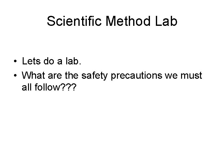 Scientific Method Lab • Lets do a lab. • What are the safety precautions