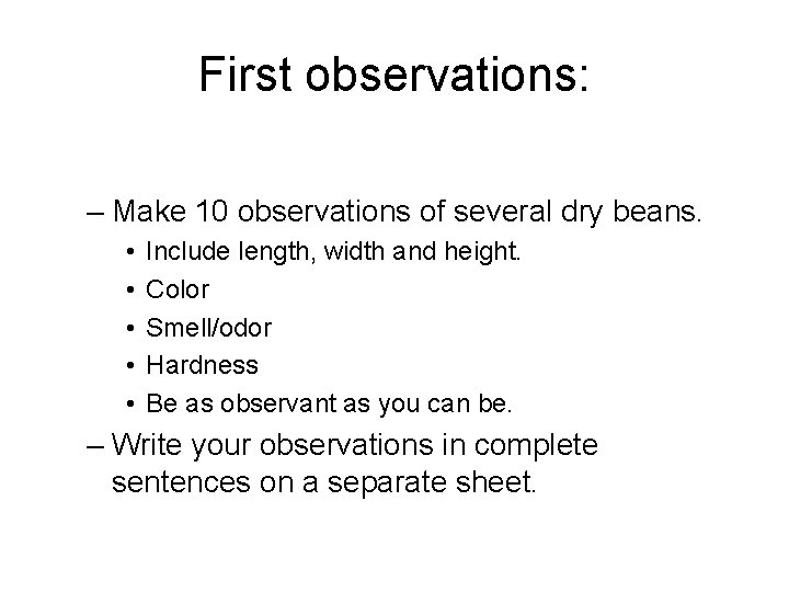 First observations: – Make 10 observations of several dry beans. • • • Include