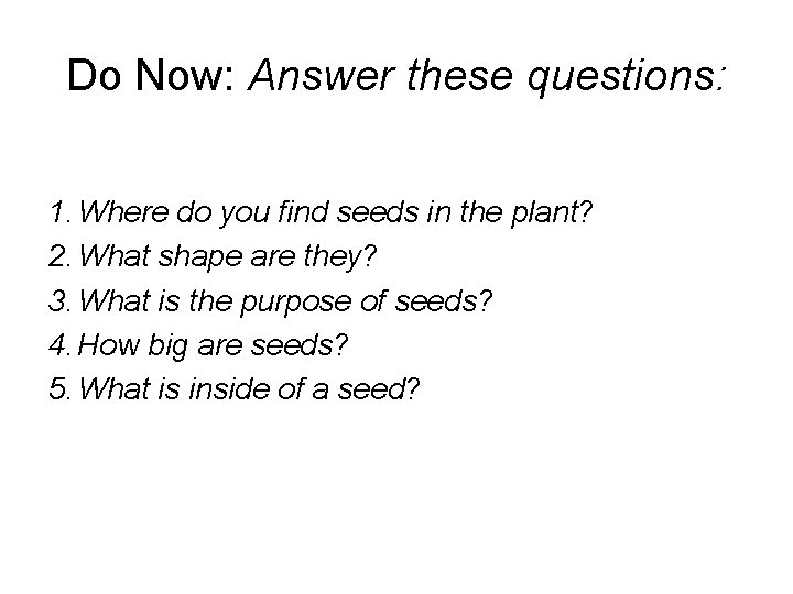 Do Now: Answer these questions: 1. Where do you find seeds in the plant?