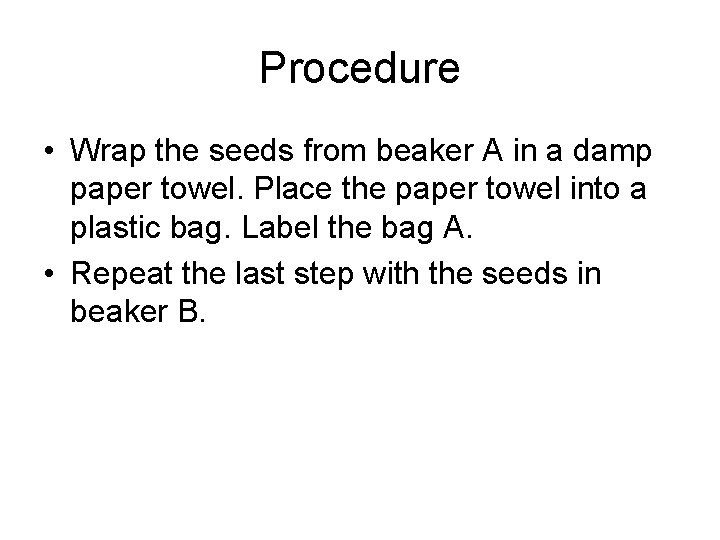 Procedure • Wrap the seeds from beaker A in a damp paper towel. Place