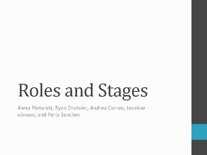 Roles and Stages Alexa Piekarski, Ryan Draksler, Andrea Correa, Jasmine ohnson, and Perla Sanchez