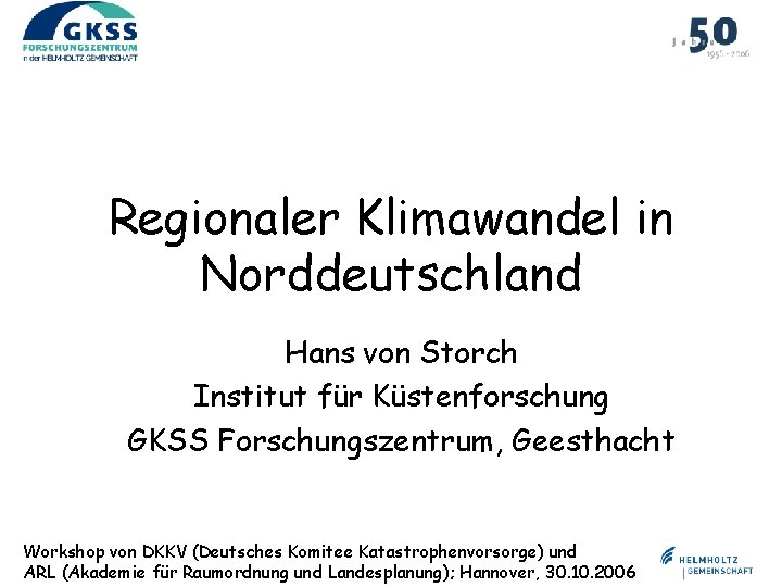 Regionaler Klimawandel in Norddeutschland Hans von Storch Institut für Küstenforschung GKSS Forschungszentrum, Geesthacht Workshop