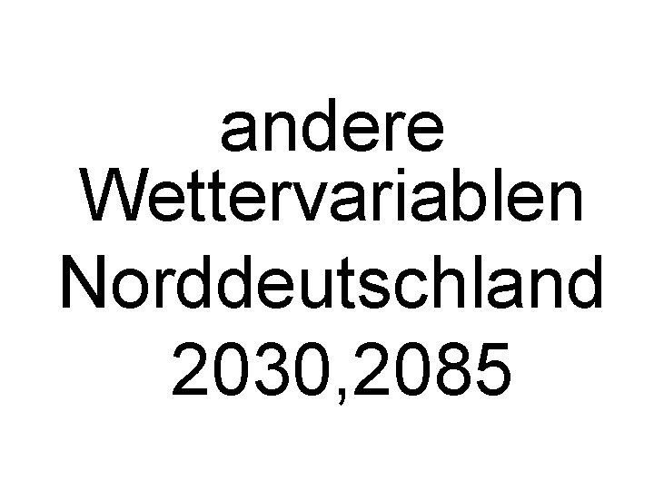 andere Wettervariablen Norddeutschland 2030, 2085 