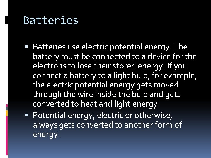 Batteries use electric potential energy. The battery must be connected to a device for