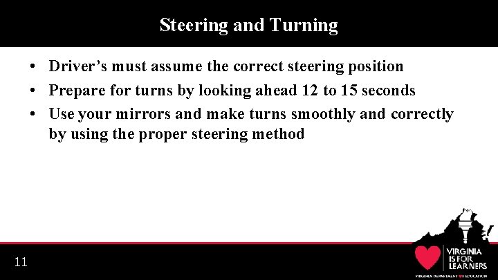 Steering and Turning • Driver’s must assume the correct steering position • Prepare for