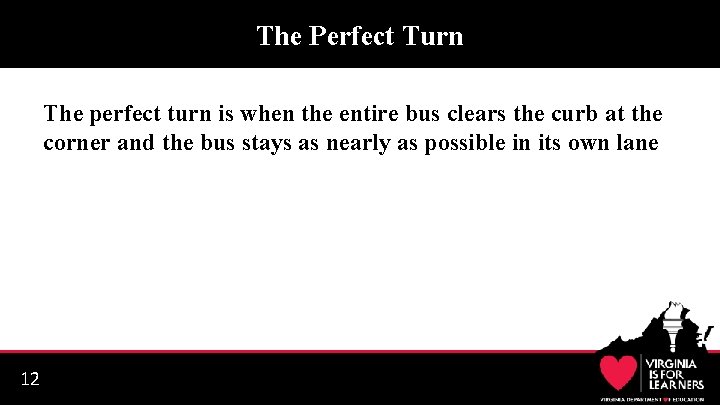 The Perfect Turn The perfect turn is when the entire bus clears the curb