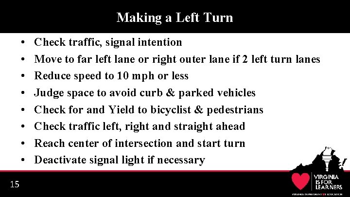 Making a Left Turn • • 15 Check traffic, signal intention Move to far