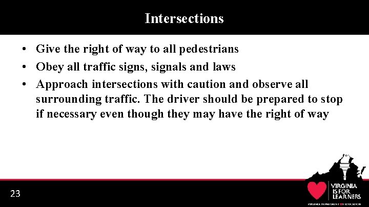 Intersections • Give the right of way to all pedestrians • Obey all traffic