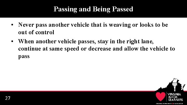 Passing and Being Passed • Never pass another vehicle that is weaving or looks