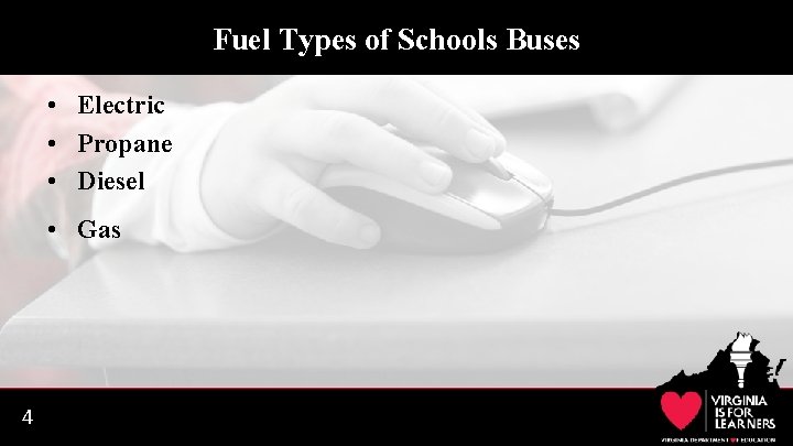 Fuel Types of Schools Buses • Electric • Propane • Diesel • Gas 4