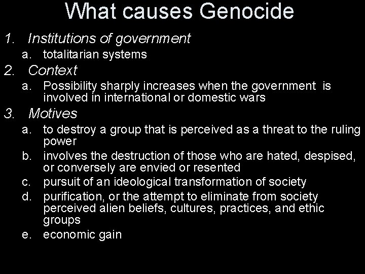What causes Genocide 1. Institutions of government a. totalitarian systems 2. Context a. Possibility