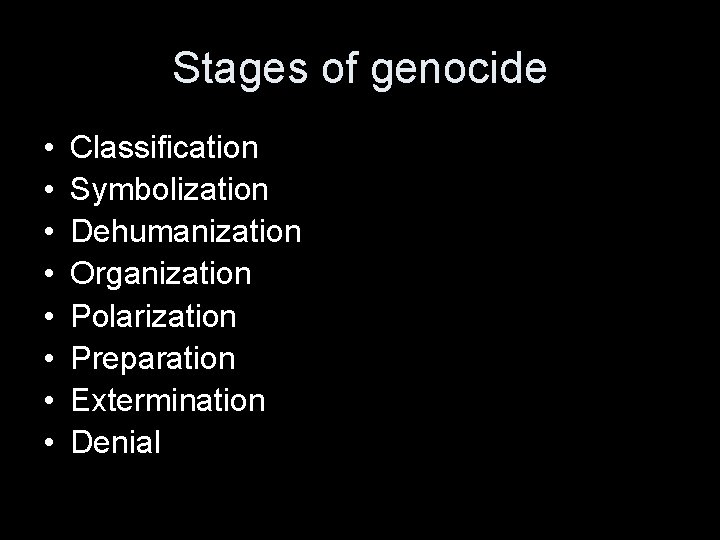Stages of genocide • • Classification Symbolization Dehumanization Organization Polarization Preparation Extermination Denial 