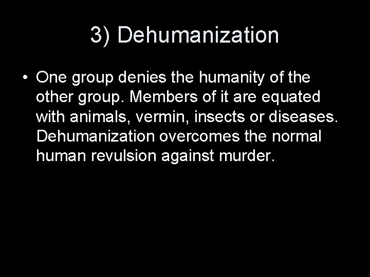 3) Dehumanization • One group denies the humanity of the other group. Members of