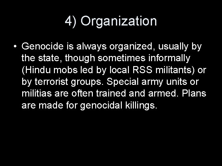 4) Organization • Genocide is always organized, usually by the state, though sometimes informally