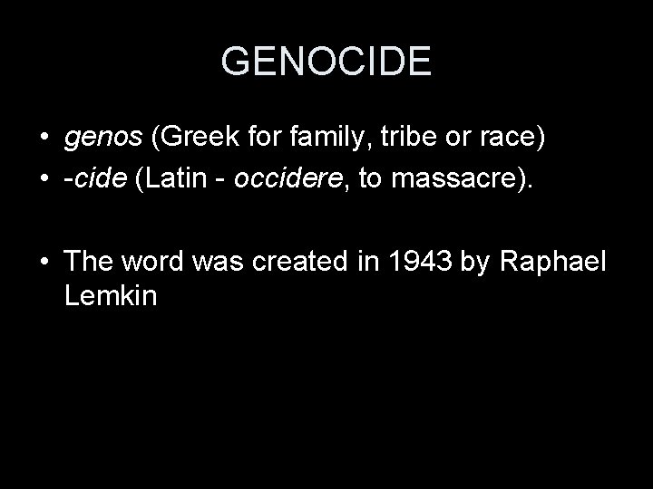 GENOCIDE • genos (Greek for family, tribe or race) • -cide (Latin - occidere,