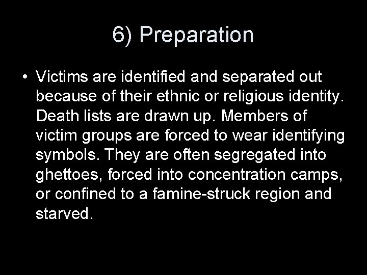 6) Preparation • Victims are identified and separated out because of their ethnic or