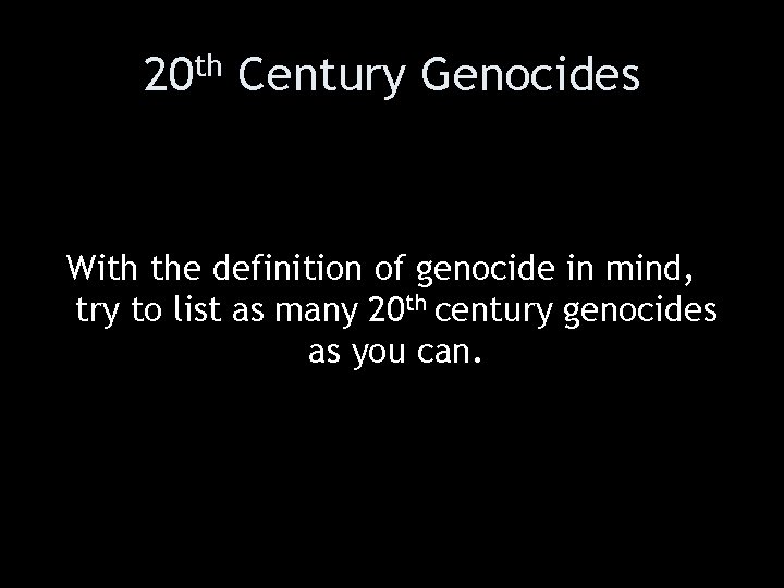20 th Century Genocides With the definition of genocide in mind, try to list