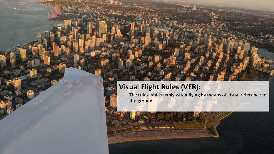 Visual Flight Rules (VFR): The rules which apply when flying by means of visual