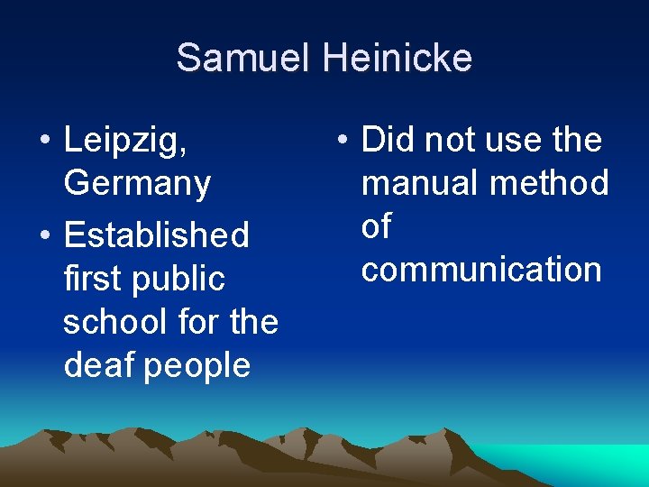 Samuel Heinicke • Leipzig, Germany • Established first public school for the deaf people Samuel Heinicke • Leipzig, Germany • Established first public school for the deaf people