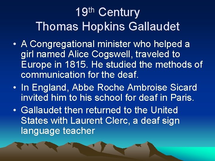 19 th Century Thomas Hopkins Gallaudet • A Congregational minister who helped a girl 19 th Century Thomas Hopkins Gallaudet • A Congregational minister who helped a girl