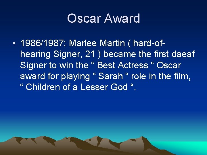 Oscar Award • 1986/1987: Marlee Martin ( hard-ofhearing Signer, 21 ) became the first Oscar Award • 1986/1987: Marlee Martin ( hard-ofhearing Signer, 21 ) became the first