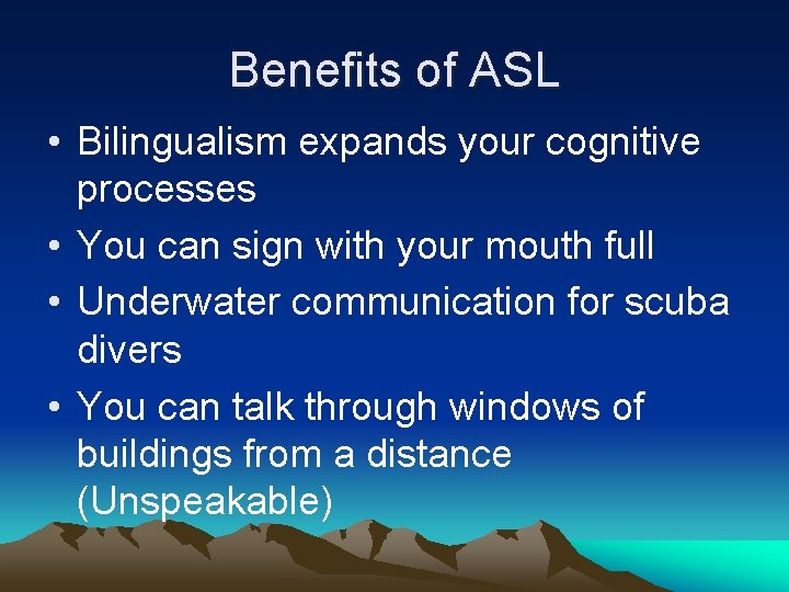Benefits of ASL • Bilingualism expands your cognitive processes • You can sign with Benefits of ASL • Bilingualism expands your cognitive processes • You can sign with