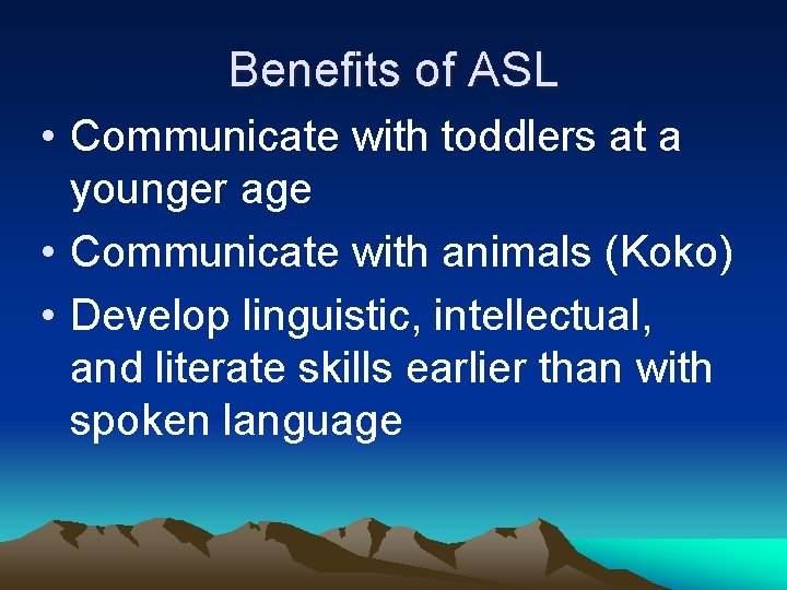 Benefits of ASL • Communicate with toddlers at a younger age • Communicate with Benefits of ASL • Communicate with toddlers at a younger age • Communicate with