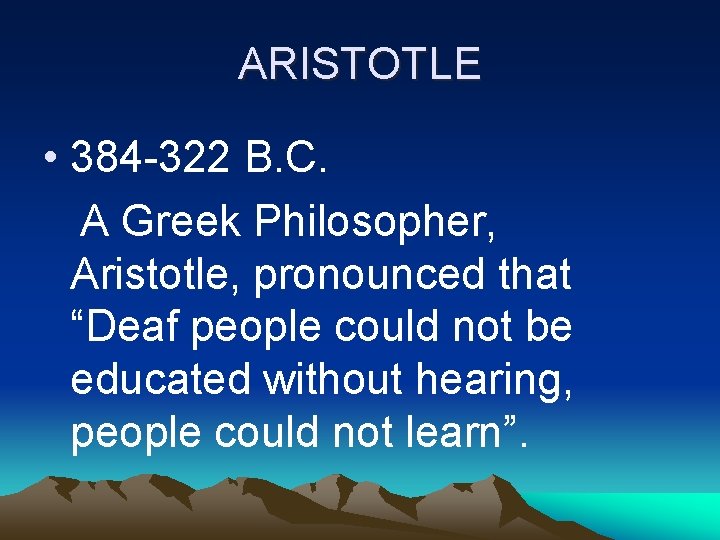 ARISTOTLE • 384 -322 B. C. A Greek Philosopher, Aristotle, pronounced that “Deaf people ARISTOTLE • 384 -322 B. C. A Greek Philosopher, Aristotle, pronounced that “Deaf people