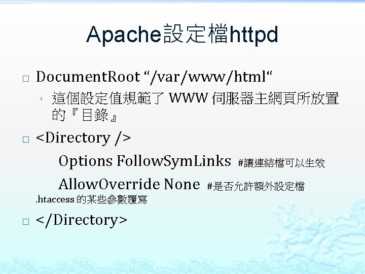 Apache設定檔httpd � Document. Root “/var/www/html“ ³ � 這個設定值規範了 WWW 伺服器主網頁所放置 的『目錄』 <Directory /> Options