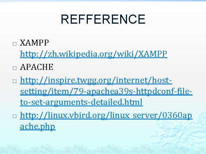 REFFERENCE � � XAMPP http: //zh. wikipedia. org/wiki/XAMPP APACHE http: //inspire. twgg. org/internet/hostsetting/item/79 -apachea