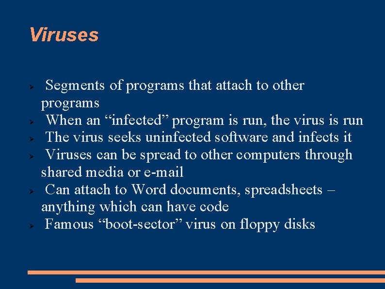 Viruses Segments of programs that attach to other programs When an “infected” program is