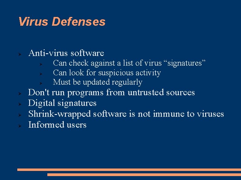 Virus Defenses Anti-virus software Can check against a list of virus “signatures” Can look