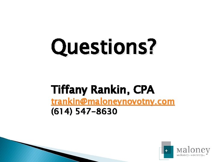 Questions? Tiffany Rankin, CPA trankin@maloneynovotny. com (614) 547 -8630 
