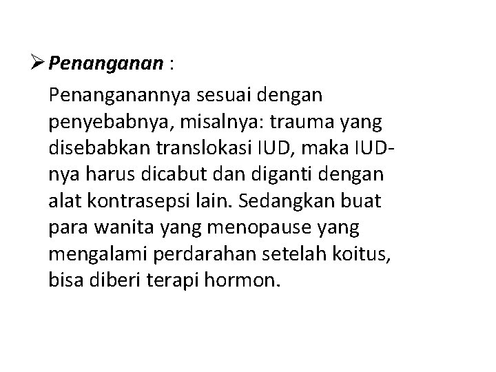 Ø Penanganan : Penanganannya sesuai dengan penyebabnya, misalnya: trauma yang disebabkan translokasi IUD, maka