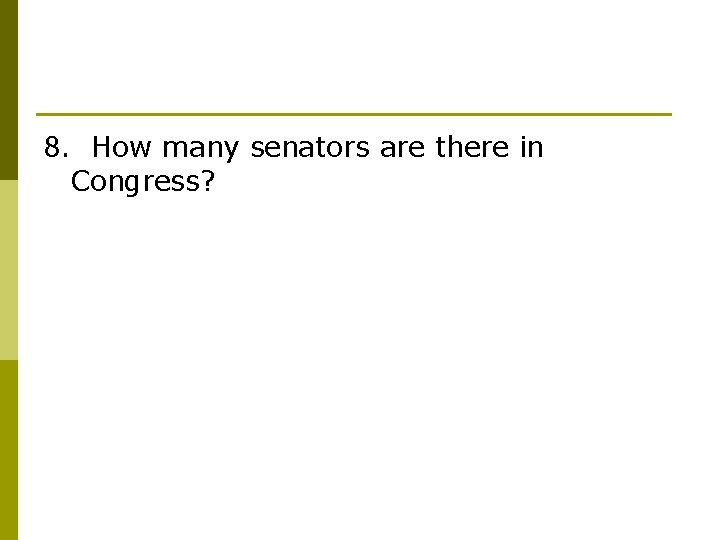 8. How many senators are there in Congress? 