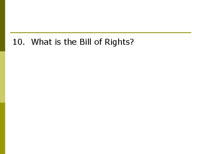 10. What is the Bill of Rights? 