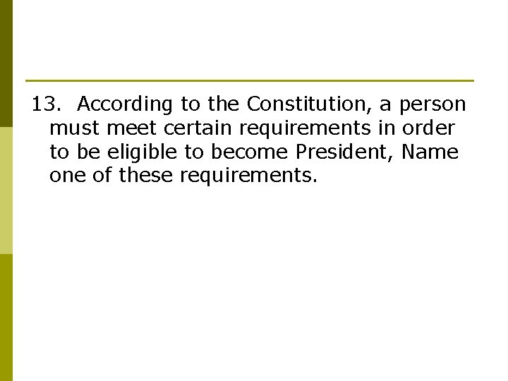 13. According to the Constitution, a person must meet certain requirements in order to