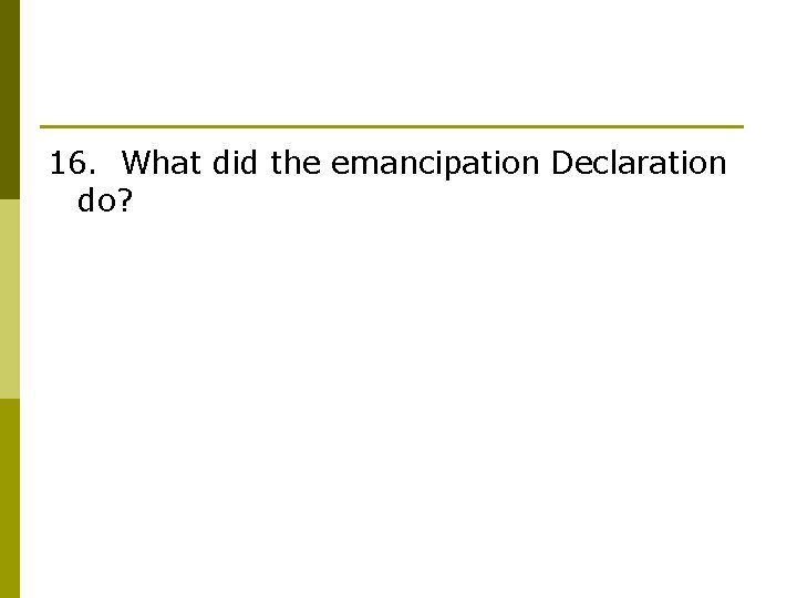 16. What did the emancipation Declaration do? 