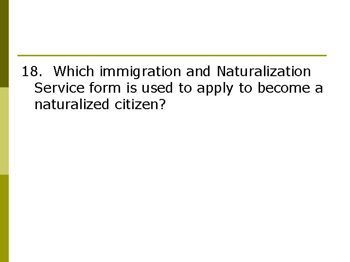 18. Which immigration and Naturalization Service form is used to apply to become a
