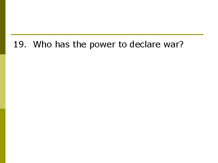 19. Who has the power to declare war? 
