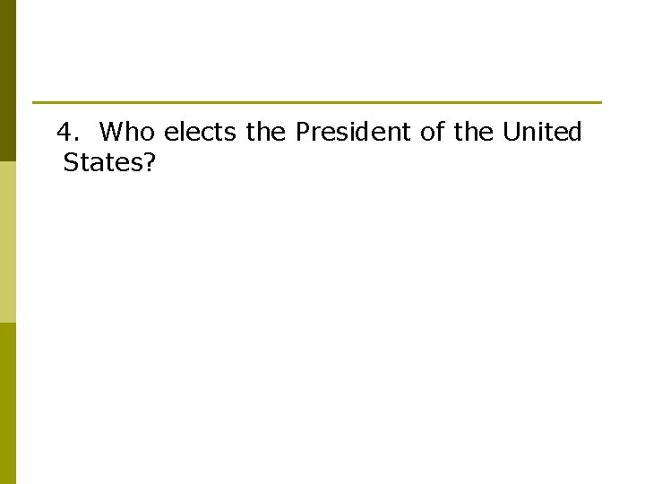 4. Who elects the President of the United States? 