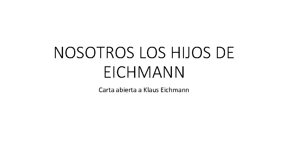 NOSOTROS LOS HIJOS DE EICHMANN Carta abierta a Klaus Eichmann 